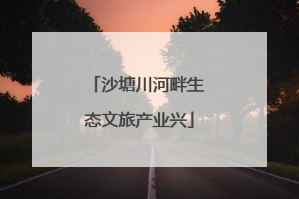 沙塘川河畔生态文旅产业兴
