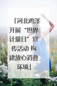 河北鸡泽开展“世界计量日”宣传活动 构建放心消费环境