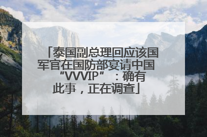 泰国副总理回应该国军官在国防部宴请中国“VVVIP”：确有此事，正在调查