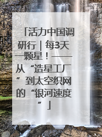 活力中国调研行｜每3天一颗星！——从“造星工厂”到太空织网的“银河速度”