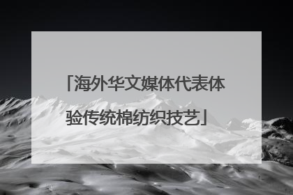 海外华文媒体代表体验传统棉纺织技艺
