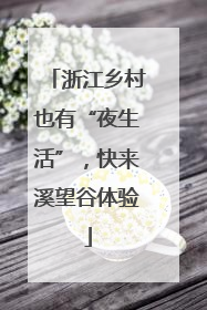 浙江乡村也有“夜生活”，快来溪望谷体验