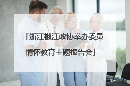 浙江椒江政协举办委员情怀教育主题报告会