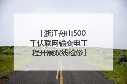 浙江舟山500千伏联网输变电工程开展双线检修