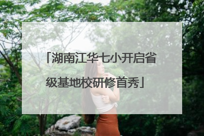 湖南江华七小开启省级基地校研修首秀