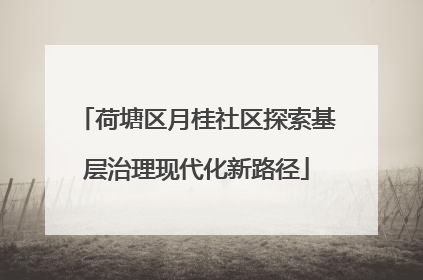 荷塘区月桂社区探索基层治理现代化新路径