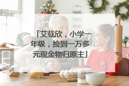 艾载欣，小学一年级，捡到一万多元现金物归原主
