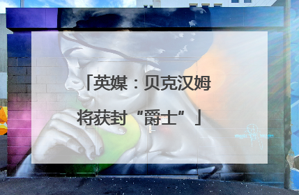 英媒：贝克汉姆将获封“爵士”