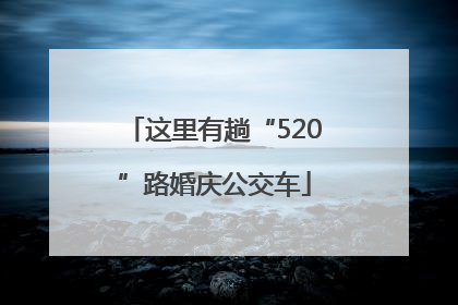 这里有趟“520”路婚庆公交车