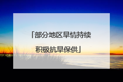 部分地区旱情持续 积极抗旱保供