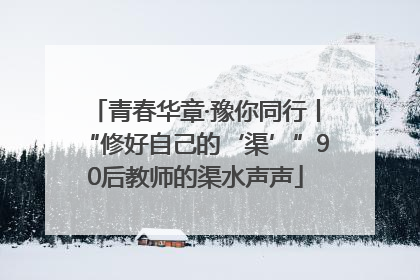青春华章·豫你同行丨“修好自己的‘渠’”90后教师的渠水声声