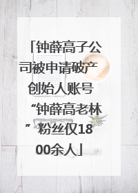 钟薛高子公司被申请破产 创始人账号“钟薛高老林”粉丝仅1800余人