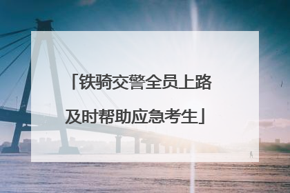 铁骑交警全员上路 及时帮助应急考生