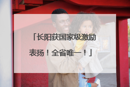 长阳获国家级激励表扬！全省唯一！