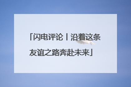 闪电评论丨沿着这条友谊之路奔赴未来