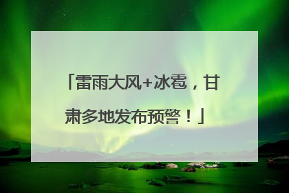 雷雨大风+冰雹，甘肃多地发布预警！