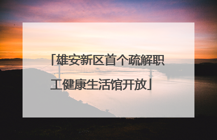 雄安新区首个疏解职工健康生活馆开放