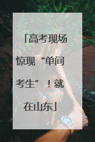 高考现场惊现“单间考生”！就在山东