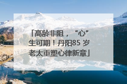 高龄非阻，“心” 生可期！丹阳85 岁老太重塑心律新章