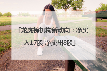 龙虎榜机构新动向:净买入17股 净卖出8股