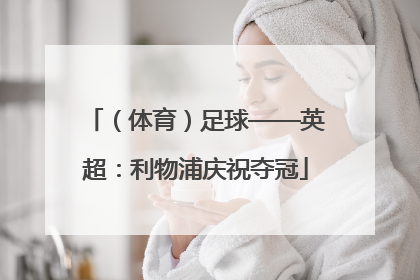 （体育）足球——英超：利物浦庆祝夺冠