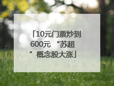 10元门票炒到600元 “苏超”概念股大涨