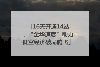16天开通14站，“金华速度”助力低空经济破局腾飞