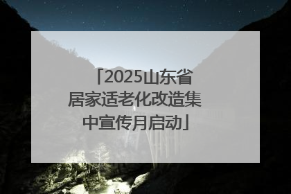 2025山东省居家适老化改造集中宣传月启动