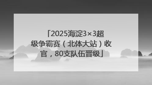 2025海淀3×3超级争霸赛（北体大站）收官，80支队伍晋级