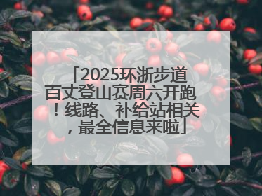 2025环浙步道百丈登山赛周六开跑！线路、补给站相关，最全信息来啦