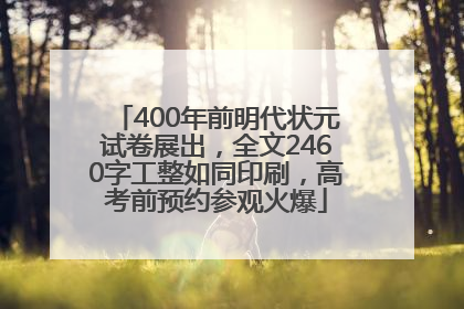 400年前明代状元试卷展出，全文2460字工整如同印刷，高考前预约参观火爆