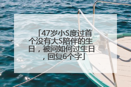 47岁小S度过首个没有大S陪伴的生日，被问如何过生日，回复6个字