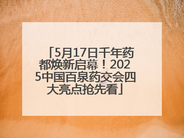 5月17日千年药都焕新启幕！2025中国百泉药交会四大亮点抢先看