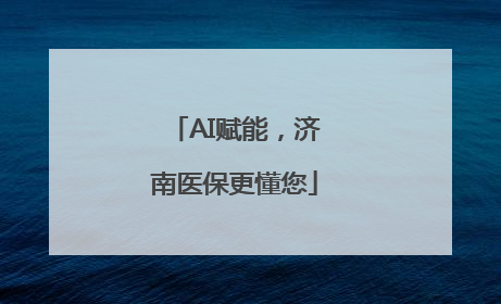 AI赋能，济南医保更懂您