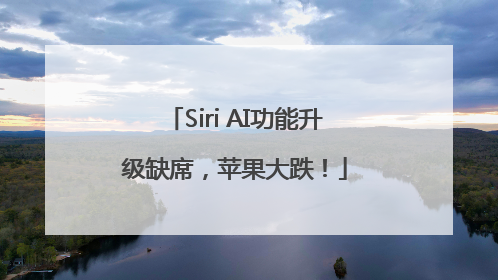 Siri AI功能升级缺席，苹果大跌！