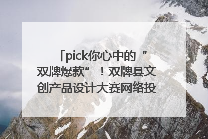 pick你心中的“双牌爆款”！双牌县文创产品设计大赛网络投票评选火热进行中